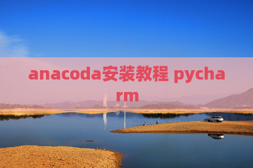 anacoda安装教程 pycharm